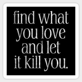 Find What You Love And Let It Kill You Sticker